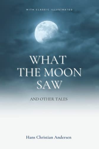What the Moon Saw: and Other Tales: With Classic Illustrated